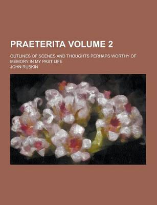 Book cover for Praeterita; Outlines of Scenes and Thoughts Perhaps Worthy of Memory in My Past Life Volume 2