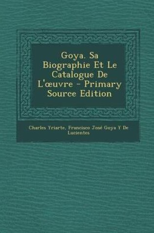 Cover of Goya. Sa Biographie Et Le Catalogue de L' Uvre