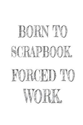 Book cover for Born to Scrapbook. Forced to Work.