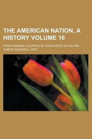 Cover of The American Nation, a History; From Original Sources by Associated Scholars Volume 16