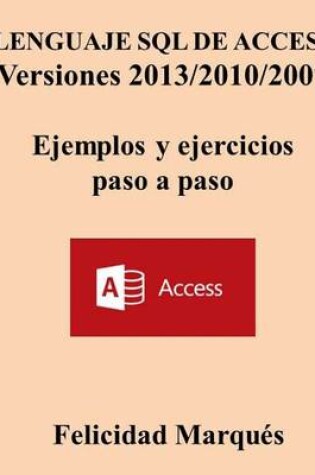 Cover of Lenguaje SQL de Access Versiones 2013/2010/2007 Ejemplos Y Ejercicios Paso a Paso