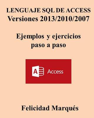 Cover of Lenguaje SQL de Access Versiones 2013/2010/2007 Ejemplos Y Ejercicios Paso a Paso