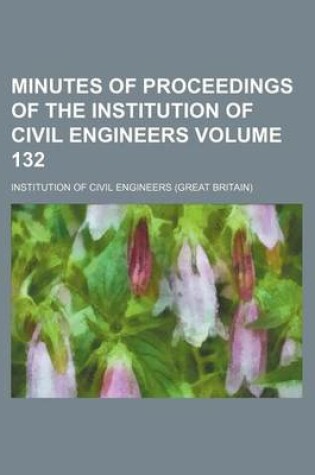 Cover of Minutes of Proceedings of the Institution of Civil Engineers Volume 132