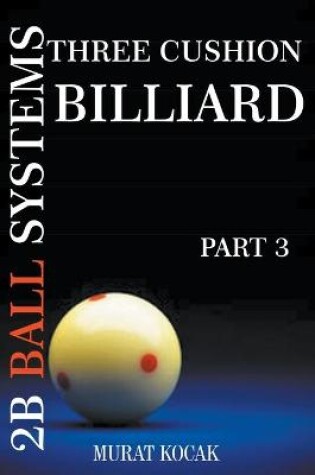 Cover of Three Cushion Billiard 2B Ball Systems - Part 3