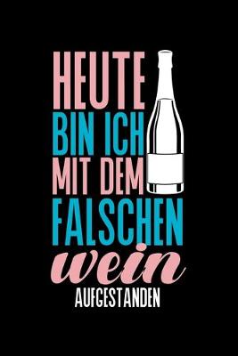 Book cover for Heute bin ich Mit dem Falschen Wein Aufgestanden