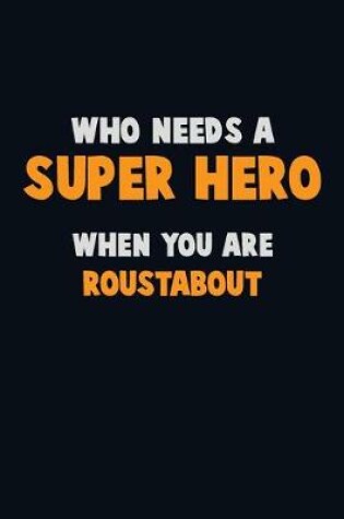 Cover of Who Need A SUPER HERO, When You Are Roustabout