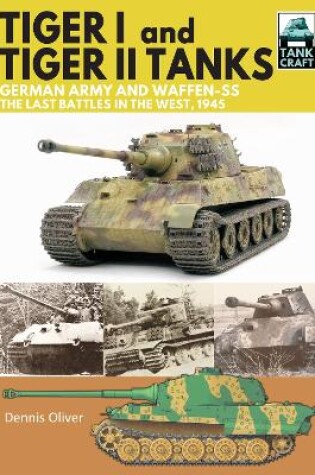 Cover of Tiger I and Tiger II Tanks, German Army and Waffen-SS, The Last Battles in the West, 1945