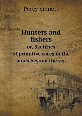 Book cover for Hunters and fishers or, Sketches of primitive races in the lands beyond the sea