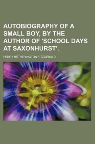 Cover of Autobiography of a Small Boy, by the Author of 'School Days at Saxonhurst'.