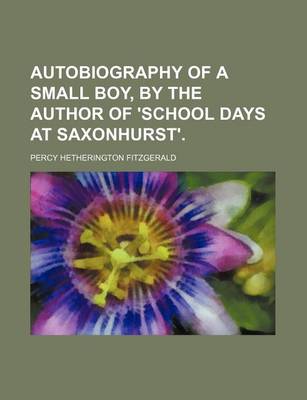 Book cover for Autobiography of a Small Boy, by the Author of 'School Days at Saxonhurst'.