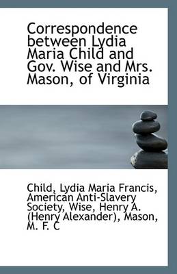 Book cover for Correspondence Between Lydia Maria Child and Gov. Wise and Mrs. Mason, of Virginia