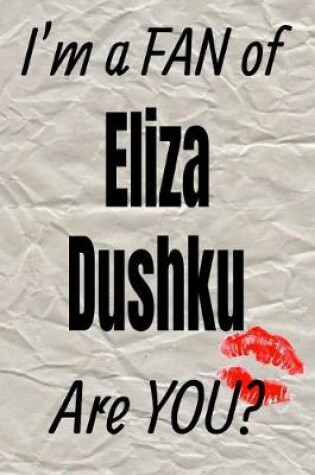 Cover of I'm a Fan of Eliza Dushku Are You? Creative Writing Lined Journal