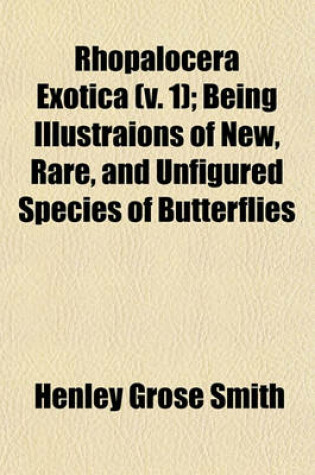 Cover of Rhopalocera Exotica (V. 1); Being Illustraions of New, Rare, and Unfigured Species of Butterflies