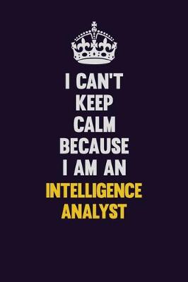 Book cover for I can't Keep Calm Because I Am An Intelligence Analyst