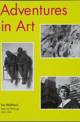 Cover of Sue Hubbard: Adventures in Art, Selected Writings 1990–2010