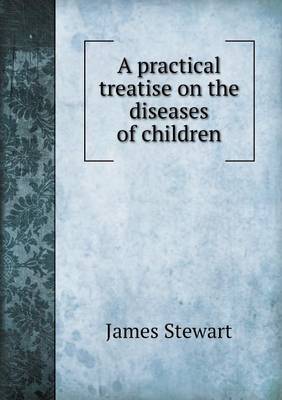 Book cover for A Practical Treatise on the Diseases of Children