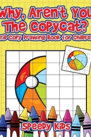 Cover of Why, Aren't You The Copycat? Grid Copy Drawing Book for Children