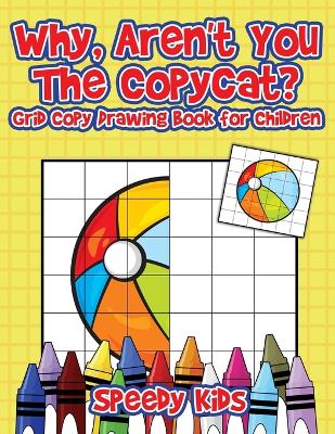 Book cover for Why, Aren't You The Copycat? Grid Copy Drawing Book for Children