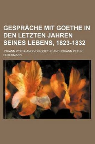 Cover of Gesprache Mit Goethe in Den Letzten Jahren Seines Lebens, 1823-1832