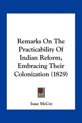 Book cover for Remarks on the Practicability of Indian Reform, Embracing Their Colonization (1829)