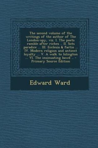 Cover of The Second Volume of the Writings of the Author of the London-Spy, Viz. I. the Poets Ramble After Riches .. II. Sots Paradice ... III. Ecclesia & Factio ... IV. Modern Religion and Antient Loyalty ... V. a Walk to Islington ... VI. the Insinuating Bawd ..