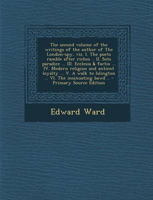 Book cover for The Second Volume of the Writings of the Author of the London-Spy, Viz. I. the Poets Ramble After Riches .. II. Sots Paradice ... III. Ecclesia & Factio ... IV. Modern Religion and Antient Loyalty ... V. a Walk to Islington ... VI. the Insinuating Bawd ..