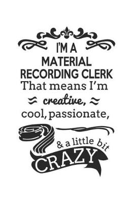 Book cover for I'm A Material Recording Clerk That Means I'm Creative, Cool, Passionate & A Little Bit Crazy