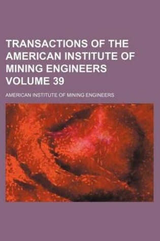 Cover of Transactions of the American Institute of Mining Engineers Volume 39