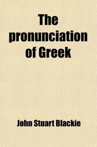 Cover of The Pronunciation of Greek; Accent and Quantity. a Philological Inquiry