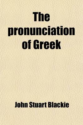 Book cover for The Pronunciation of Greek; Accent and Quantity. a Philological Inquiry