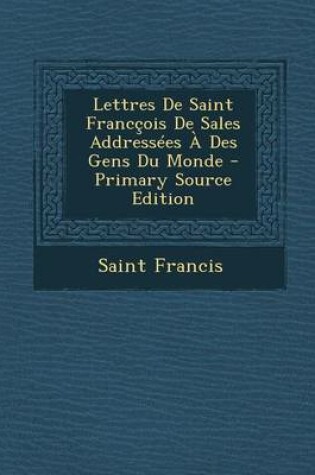 Cover of Lettres de Saint Franccois de Sales Addressees a Des Gens Du Monde