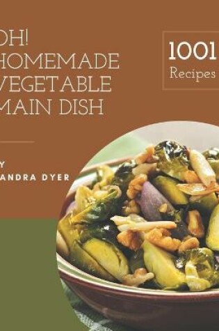 Cover of Oh! 1001 Homemade Vegetable Main Dish Recipes