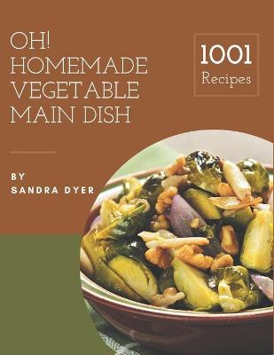 Book cover for Oh! 1001 Homemade Vegetable Main Dish Recipes