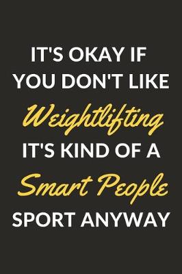 Book cover for It's Okay If You Don't Like Weightlifting It's Kind Of A Smart People Sport Anyway