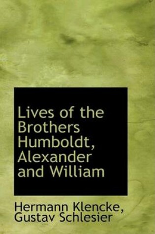 Cover of Lives of the Brothers Humboldt, Alexander and William