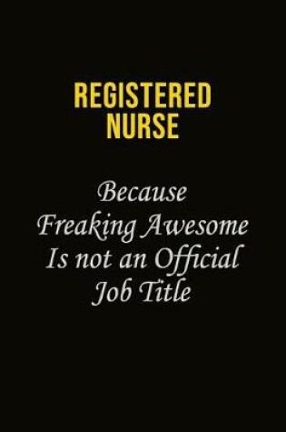 Cover of Registered Nurse Because Freaking Awesome Is Not An Official Job Title