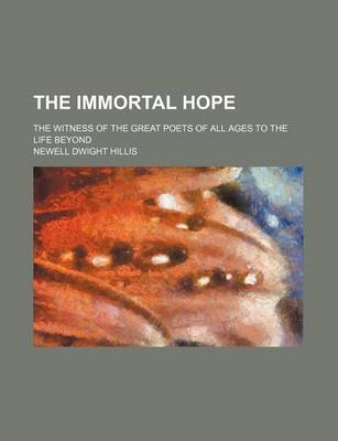 Book cover for The Immortal Hope; The Witness of the Great Poets of All Ages to the Life Beyond