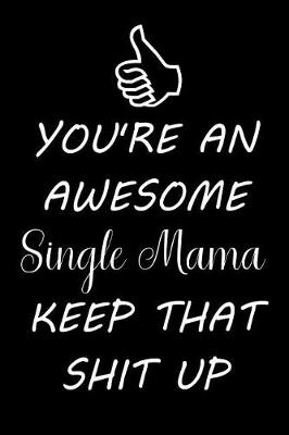 Book cover for You're an Awesome Single Mama Keep That Shit Up