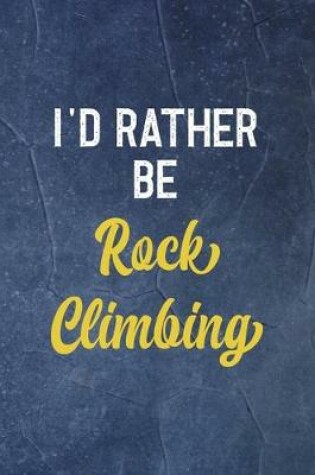 Cover of I'd Rather Be Rock Climbing