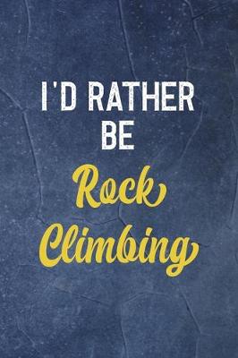 Book cover for I'd Rather Be Rock Climbing