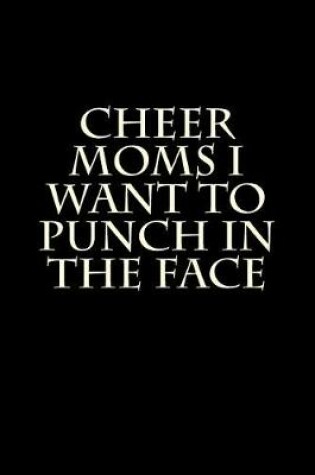 Cover of Cheer Moms I Want to Punch in the Face