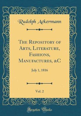 Book cover for The Repository of Arts, Literature, Fashions, Manufactures, &C, Vol. 2: July 1, 1816 (Classic Reprint)