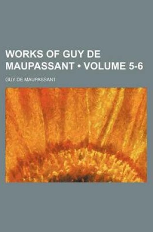 Cover of Works of Guy de Maupassant (Volume 5-6)