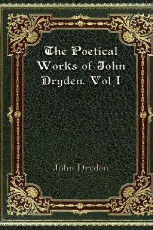 Cover of The Poetical Works of John Dryden. Vol I