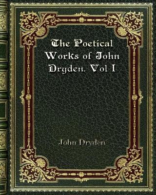 Book cover for The Poetical Works of John Dryden. Vol I