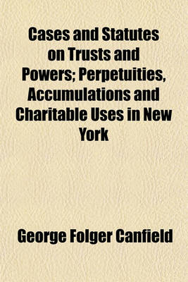 Book cover for Cases and Statutes on Trusts and Powers; Perpetuities, Accumulations and Charitable Uses in New York