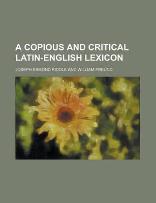 Book cover for A Copious and Critical Latin-English Lexicon