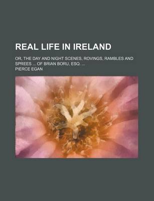 Book cover for Real Life in Ireland; Or, the Day and Night Scenes, Rovings, Rambles and Sprees of Brian Boru, Esq.