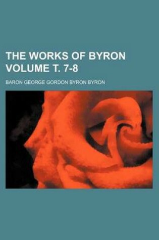 Cover of The Works of Byron Volume . 7-8