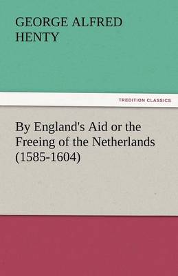 Book cover for By England's Aid or the Freeing of the Netherlands (1585-1604)